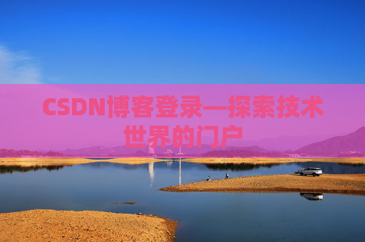 CSDN博客登录—探索技术世界的门户