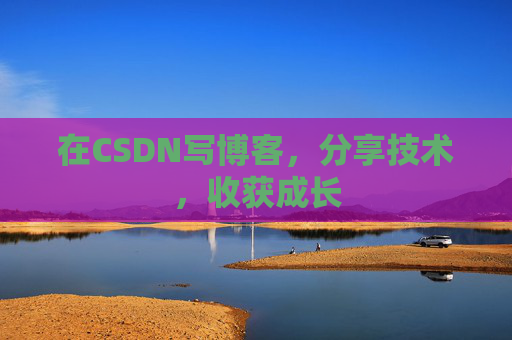 在CSDN写博客，分享技术，收获成长