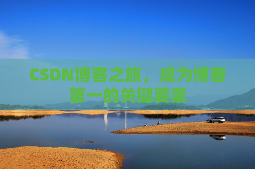 CSDN博客之旅，成为博客第一的关键要素